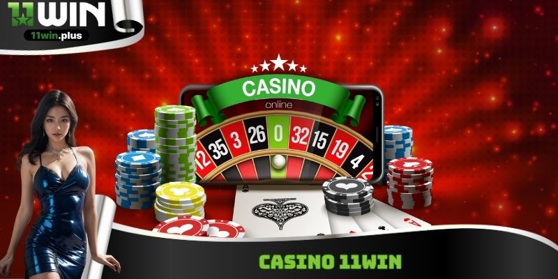 Casino 11Win - Điểm Đến Giải Trí Không Giới Hạn Cho Game Thủ