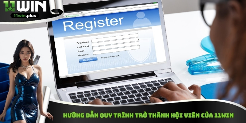 Hướng dẫn quy trình trở thành hội viên của 11Win
