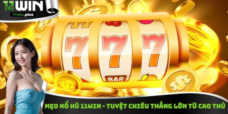 Mẹo Nổ Hũ 11WIN