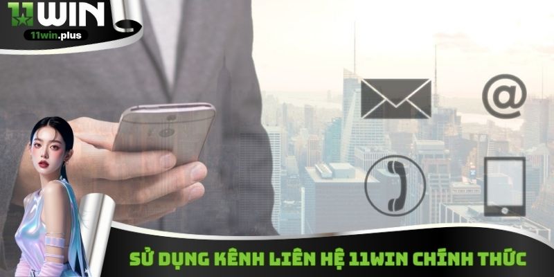 Sử dụng kênh liên hệ 11WIN chính thức