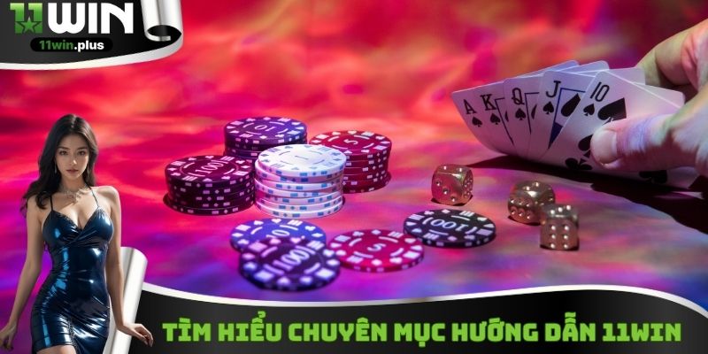 Tìm hiểu chuyên mục hướng dẫn 11WIN