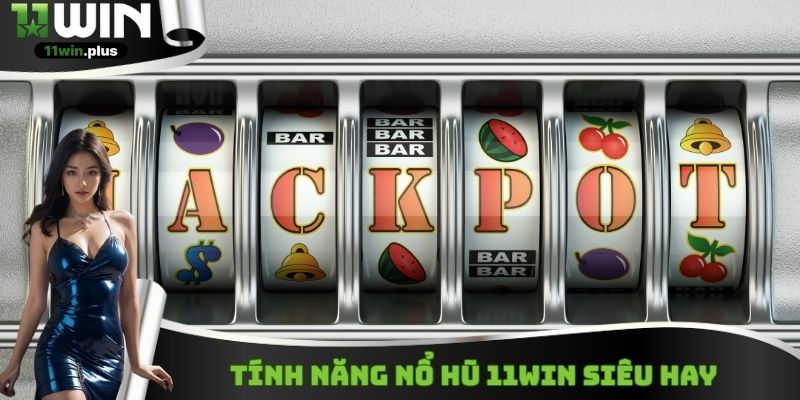 Tính năng nổ hũ 11WIN siêu hay