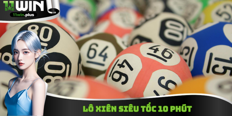 Cược lô xiên siêu tốc trong kỳ 10 phút